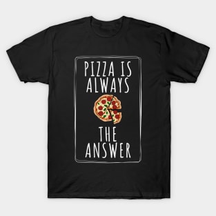 Pizza is Always the Answer | Funny Pizza | Pizza Lover Gift T-Shirt